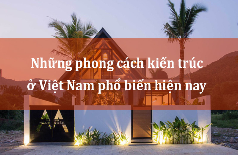 nhung-phong-cach-kien-truc-pho-bien-o-viet-nam