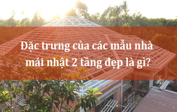 Đặc trưng của các mẫu nhà mái nhật 2 tầng đẹp là gì?